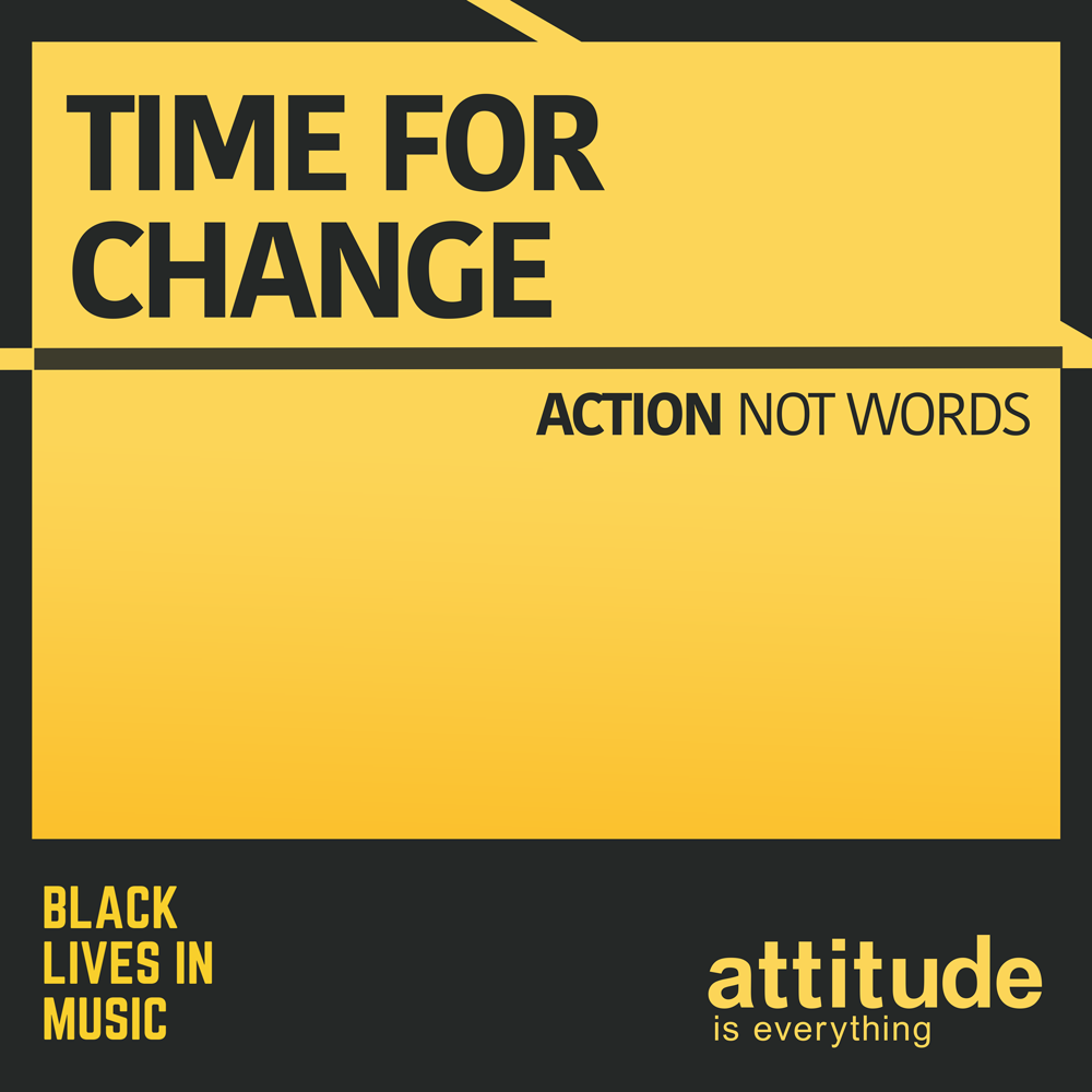 Time for change. Action not words. Black Lives in Music. Attitude is Everything