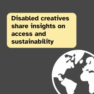 Disabled creatives share insights on access and sustainability