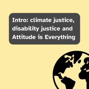 Intro: Climate Justice, Disability Justice & Attitude is Everything